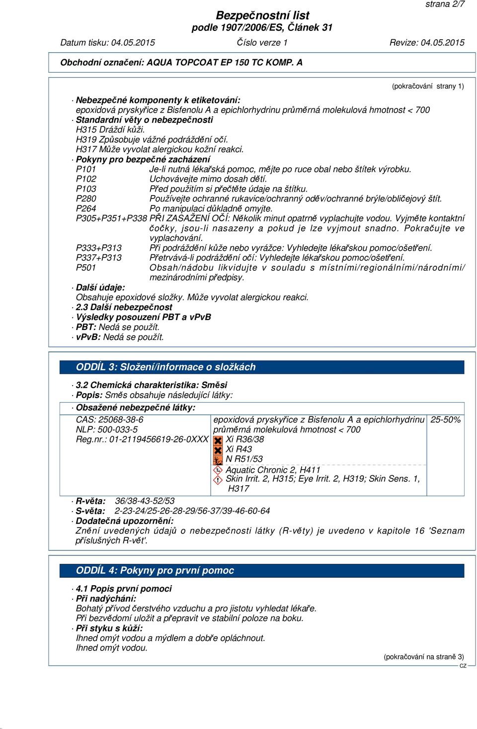 P102 Uchovávejte mimo dosah dětí. P103 Před použitím si přečtěte údaje na štítku. P280 Používejte ochranné rukavice/ochranný oděv/ochranné brýle/obličejový štít. P264 Po manipulaci důkladně omyjte.