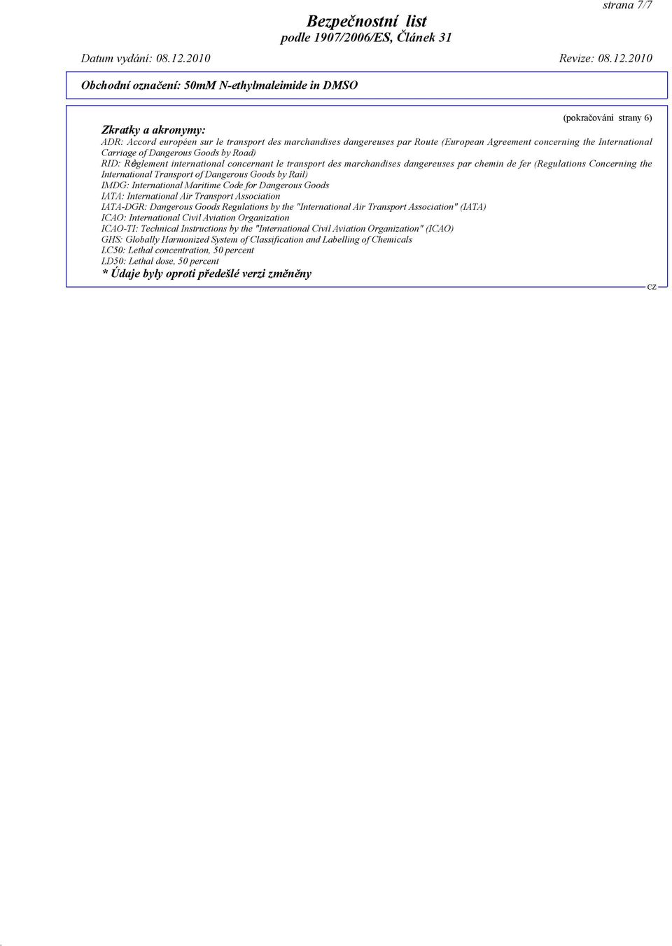 Rail) IMDG: International Maritime Code for Dangerous Goods IATA: International Air Transport Association IATA-DGR: Dangerous Goods Regulations by the "International Air Transport Association" (IATA)