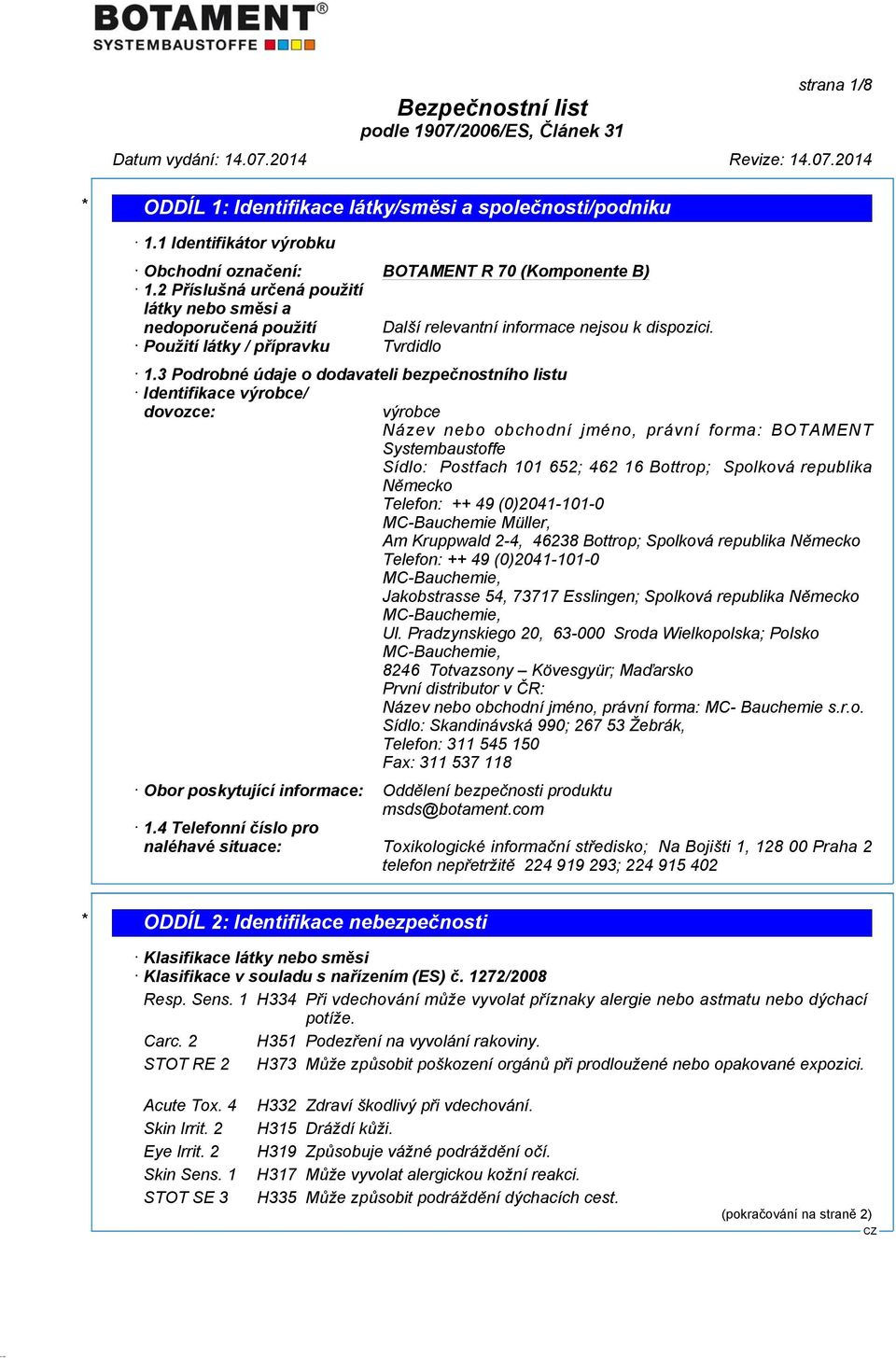 3 Podrobné údaje o dodavateli bezpečnostního listu Identifikace výrobce/ dovozce: výrobce Název nebo obchodní jméno, právní forma: BOTAMENT Systembaustoffe Sídlo: Postfach 101 652; 462 16 Bottrop;