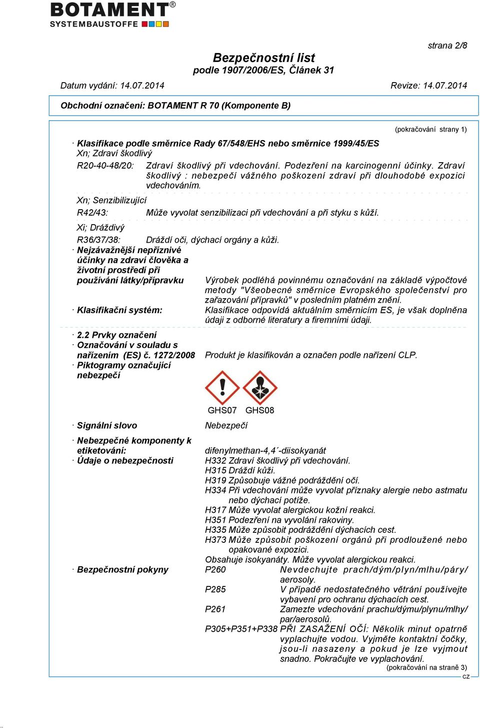 Xn; Senzibilizující R42/43: Může vyvolat senzibilizaci při vdechování a při styku s kůží. Xi; Dráždivý R36/37/38: Dráždí oči, dýchací orgány a kůži.