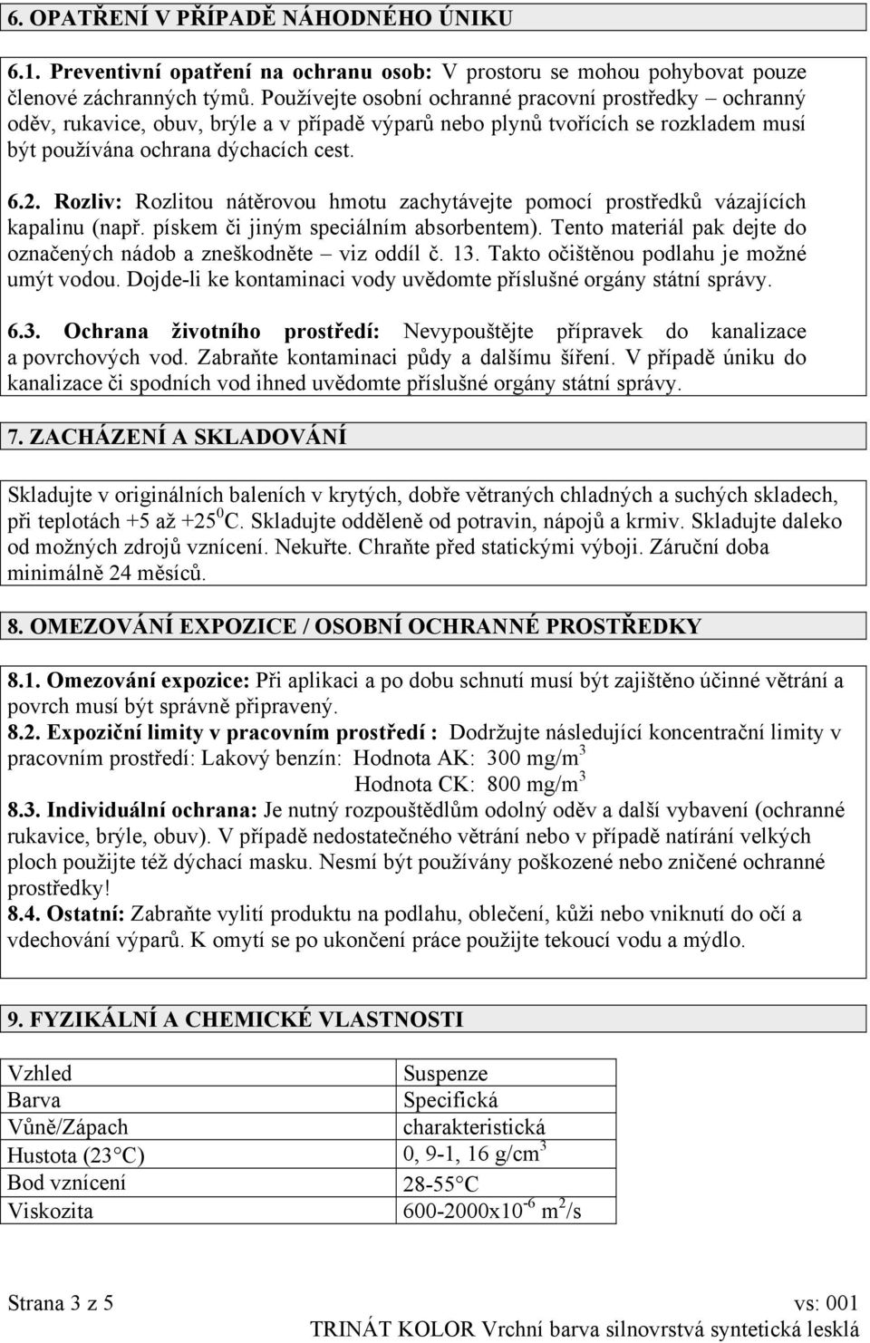 Rozliv: Rozlitou nátěrovou hmotu zachytávejte pomocí prostředků vázajících kapalinu (např. pískem či jiným speciálním absorbentem).