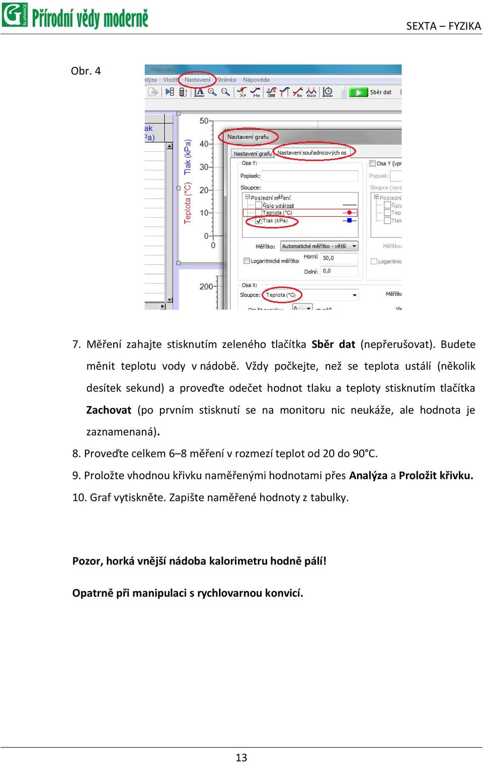 na monitoru nic neukáže, ale hodnota je zaznamenaná). 8. Proveďte celkem 6 8 měření v rozmezí teplot od 20 do 90
