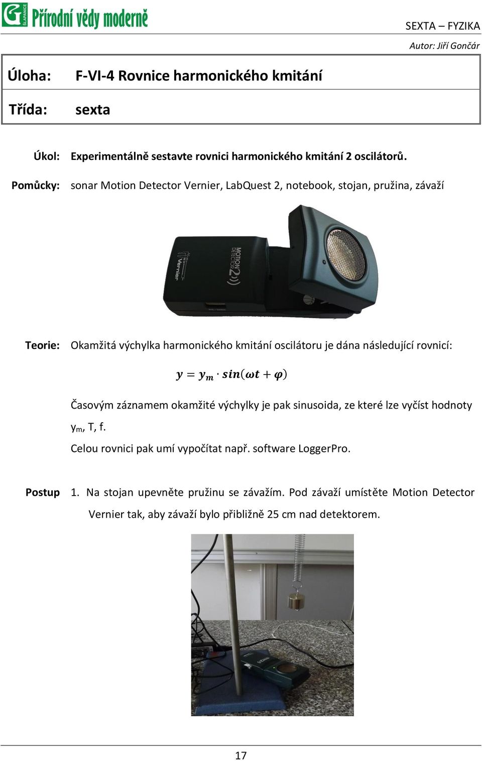 Pomůcky: sonar Motion Detector Vernier, LabQuest 2, notebook, stojan, pružina, závaží Teorie: Okamžitá výchylka harmonického kmitání oscilátoru je dána následující