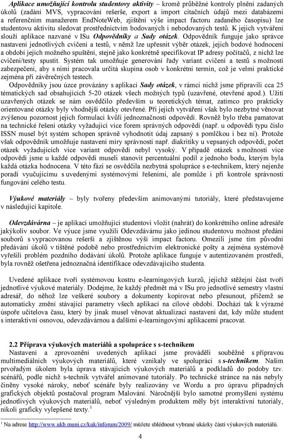 K jejich vytváření slouží aplikace nazvané v ISu Odpovědníky a Sady otázek.