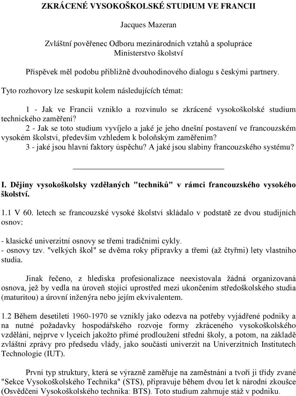 2 - Jak se toto studium vyvíjelo a jaké je jeho dnešní postavení ve francouzském vysokém školství, především vzhledem k boloňským zaměřením? 3 - jaké jsou hlavní faktory úspěchu?
