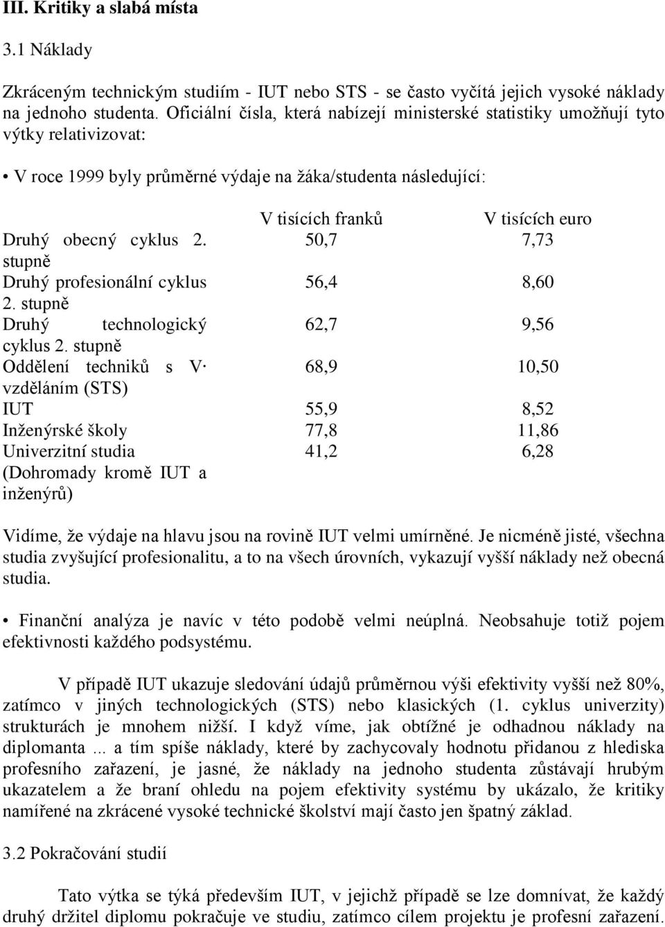 cyklus 2. 50,7 7,73 stupně Druhý profesionální cyklus 56,4 8,60 2. stupně Druhý technologický 62,7 9,56 cyklus 2.