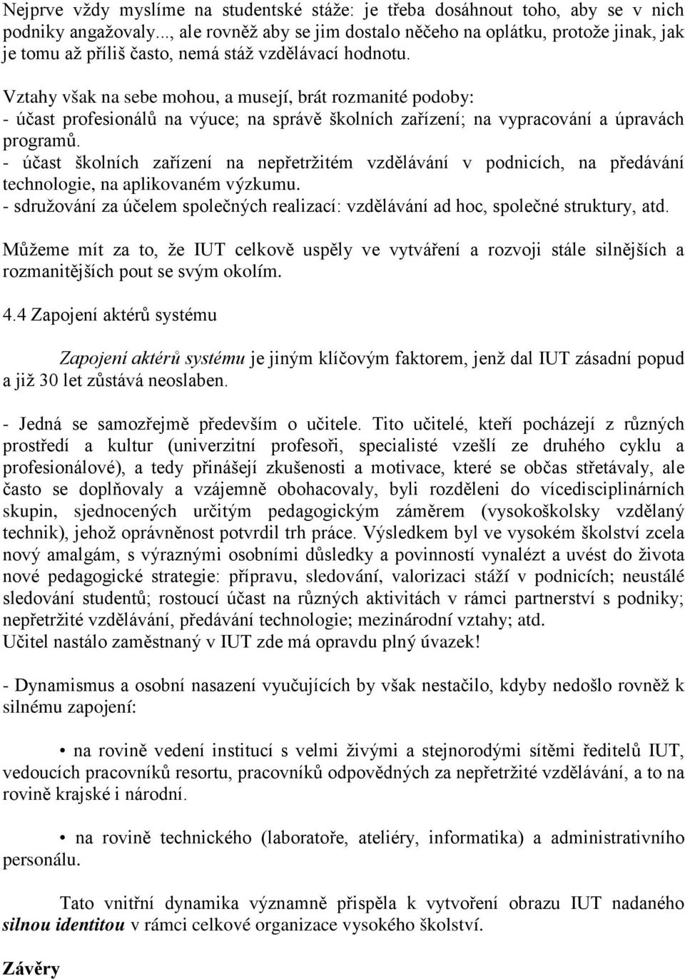 Vztahy však na sebe mohou, a musejí, brát rozmanité podoby: - účast profesionálů na výuce; na správě školních zařízení; na vypracování a úpravách programů.