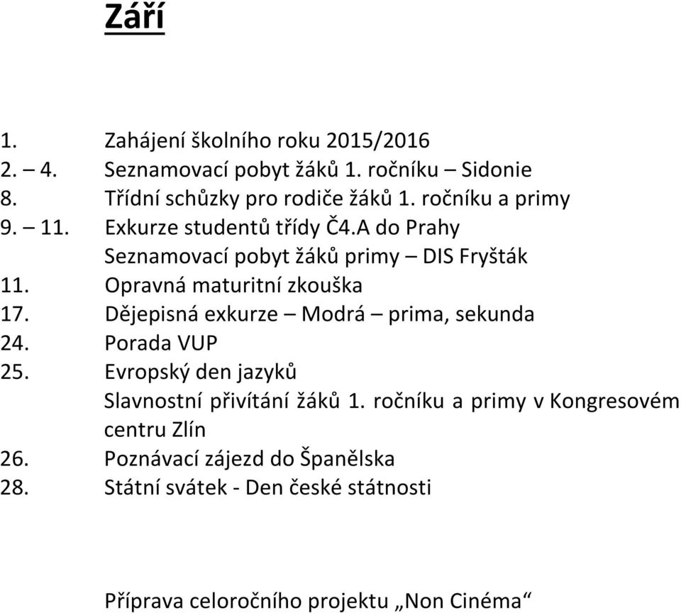 Opravná maturitní zkouška 17. Dějepisná exkurze Modrá prima, sekunda 24. Porada VUP 25.