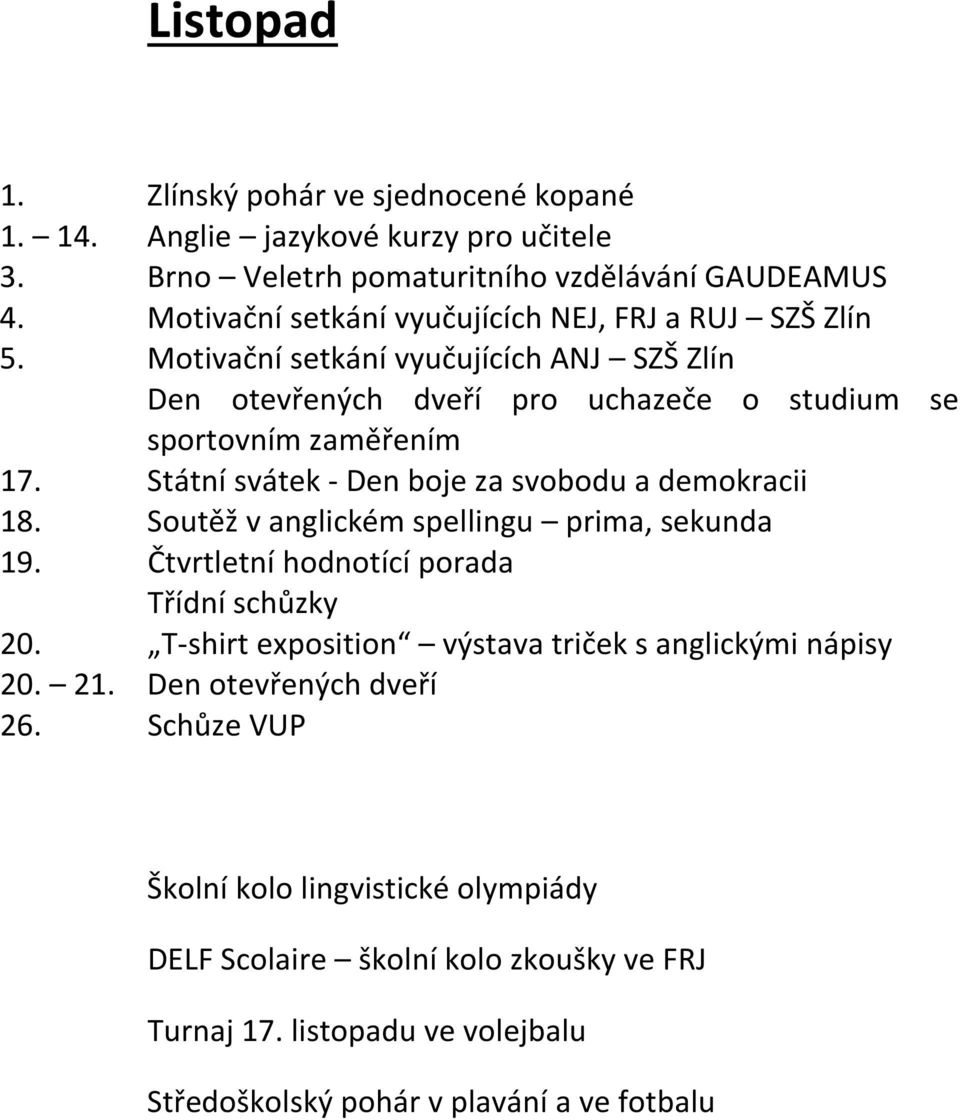 Státní svátek - Den boje za svobodu a demokracii 18. Soutěž v anglickém spellingu prima, sekunda 19. Čtvrtletní hodnotící porada Třídní schůzky 20.