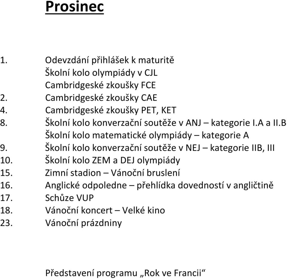 B Školní kolo matematické olympiády kategorie A 9. Školní kolo konverzační soutěže v NEJ kategorie IIB, III 10.