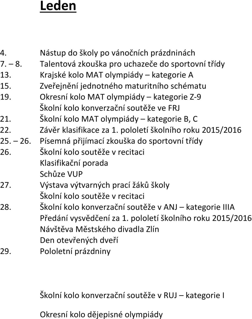 Písemná přijímací zkouška do sportovní třídy 26. Školní kolo soutěže v recitaci Klasifikační porada Schůze VUP 27. Výstava výtvarných prací žáků školy Školní kolo soutěže v recitaci 28.