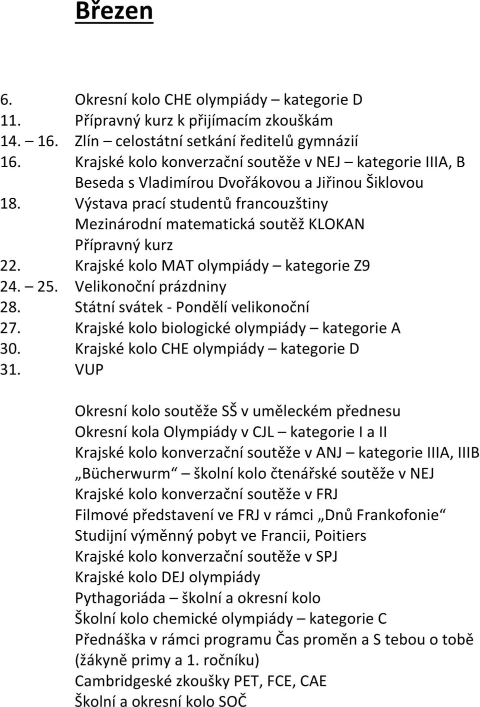 Výstava prací studentů francouzštiny Mezinárodní matematická soutěž KLOKAN Přípravný kurz 22. Krajské kolo MAT olympiády kategorie Z9 24. 25. Velikonoční prázdniny 28.