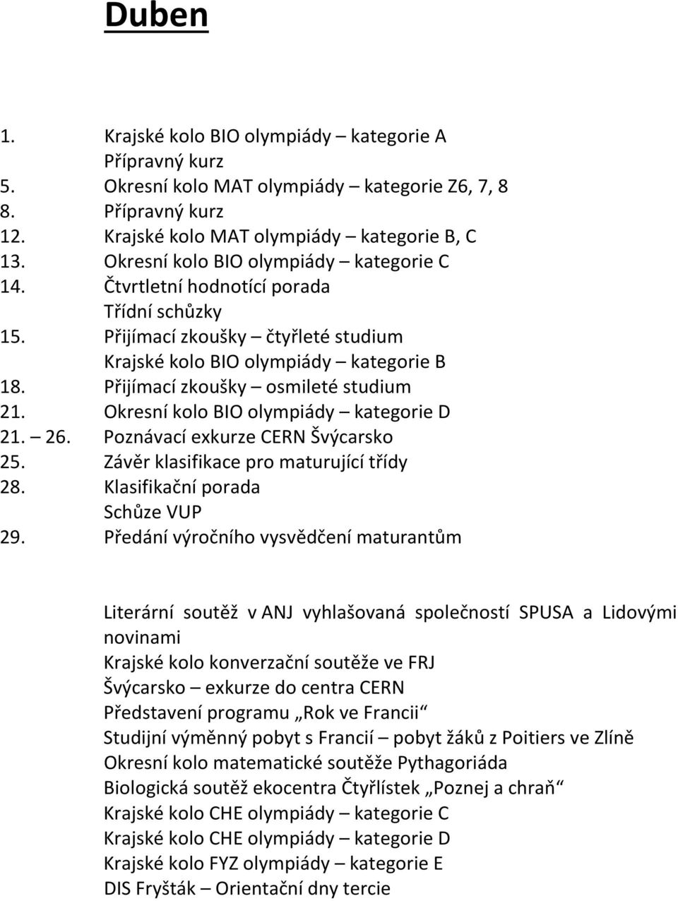 Přijímací zkoušky osmileté studium 21. Okresní kolo BIO olympiády kategorie D 21. 26. Poznávací exkurze CERN Švýcarsko 25. Závěr klasifikace pro maturující třídy 28. Klasifikační porada Schůze VUP 29.