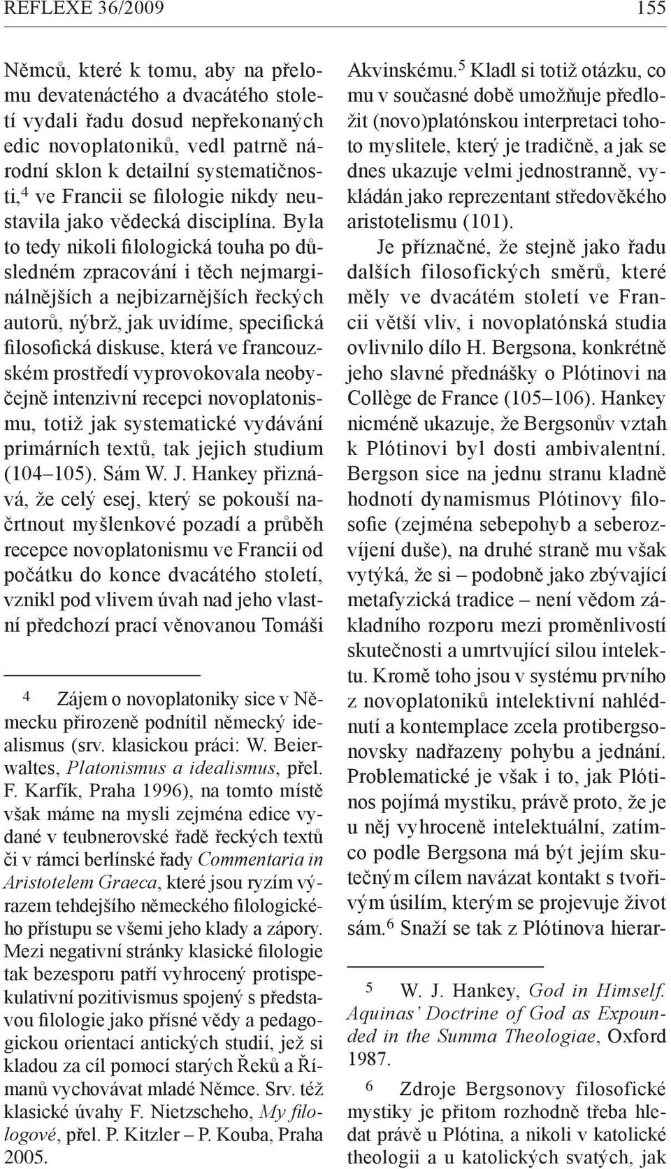 Byla to tedy nikoli filologická touha po důsledném zpracování i těch nejmarginálnějších a nejbizarnějších řeckých autorů, nýbrž, jak uvidíme, specifická filosofická diskuse, která ve francouzském