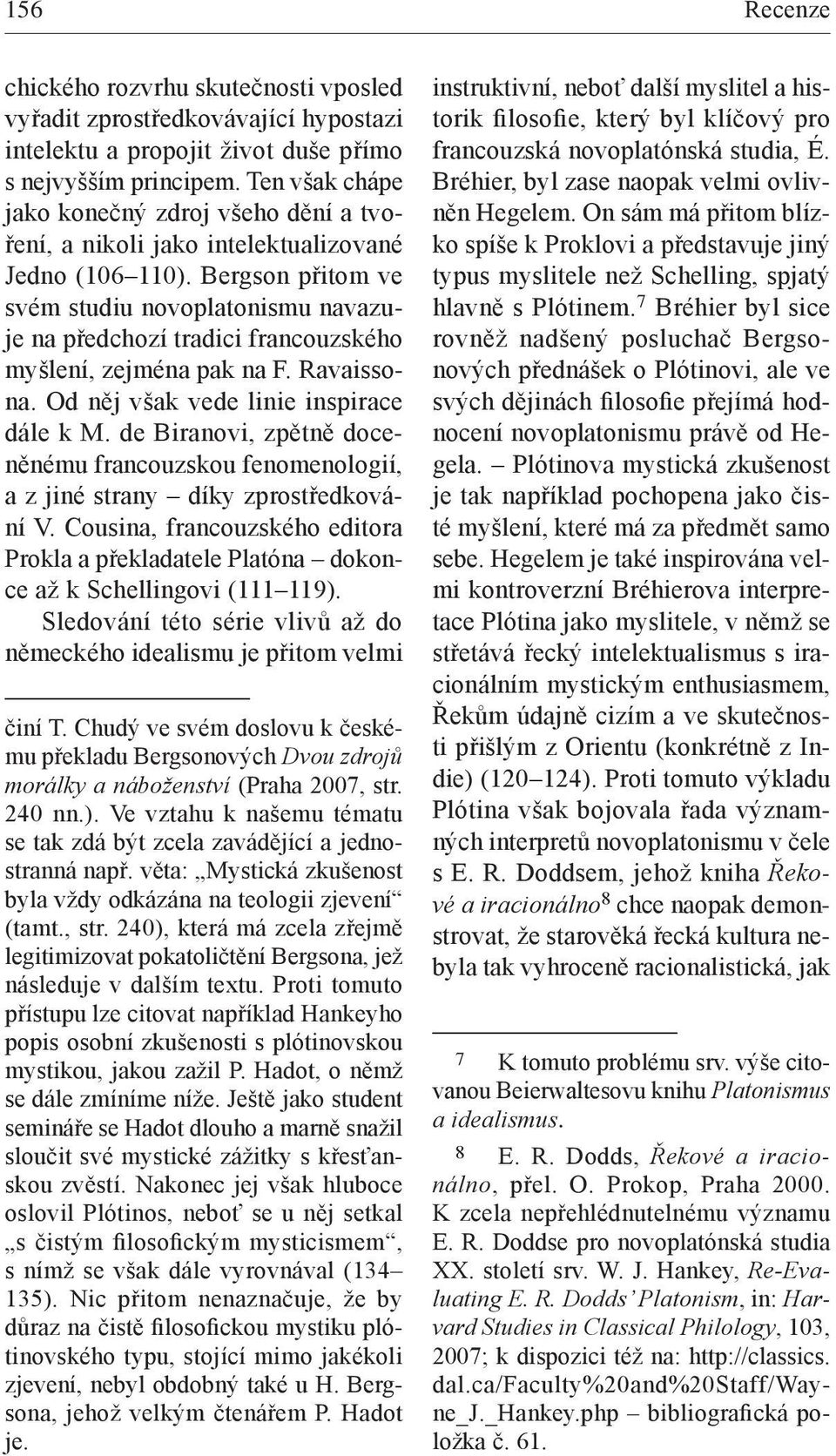 Bergson přitom ve svém studiu novoplatonismu navazuje na předchozí tradici francouzského myšlení, zejména pak na F. Ravaissona. Od něj však vede linie inspirace dále k M.