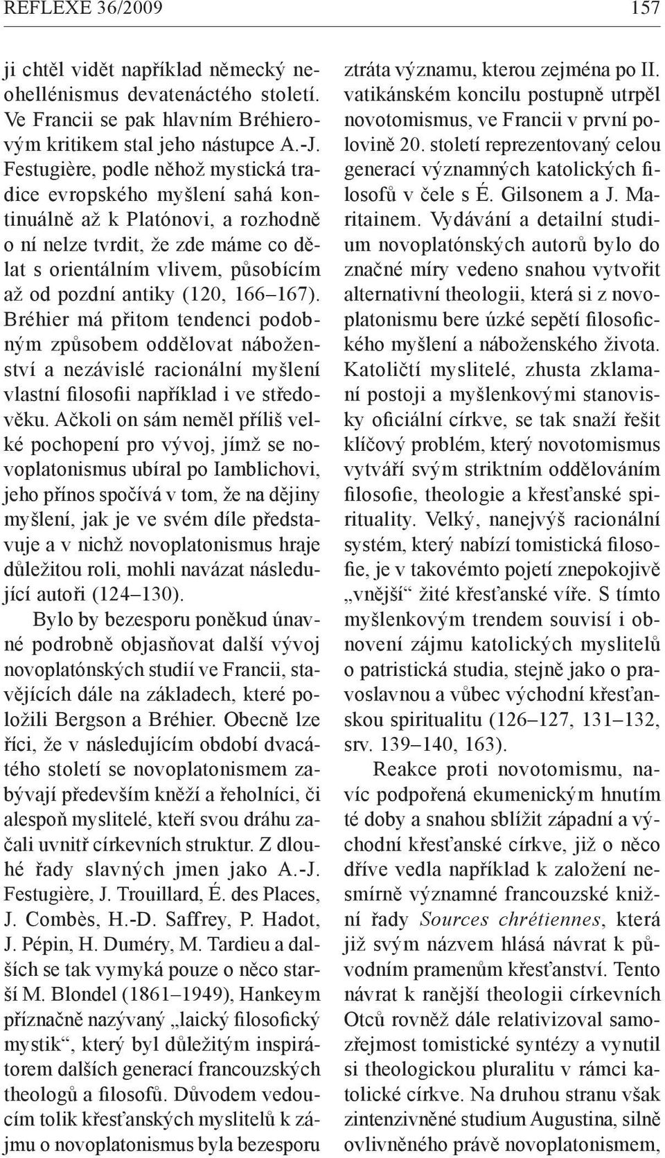 (120, 166 167). Bréhier má přitom tendenci podobným způsobem oddělovat náboženství a nezávislé racionální myšlení vlastní filosofii například i ve středověku.