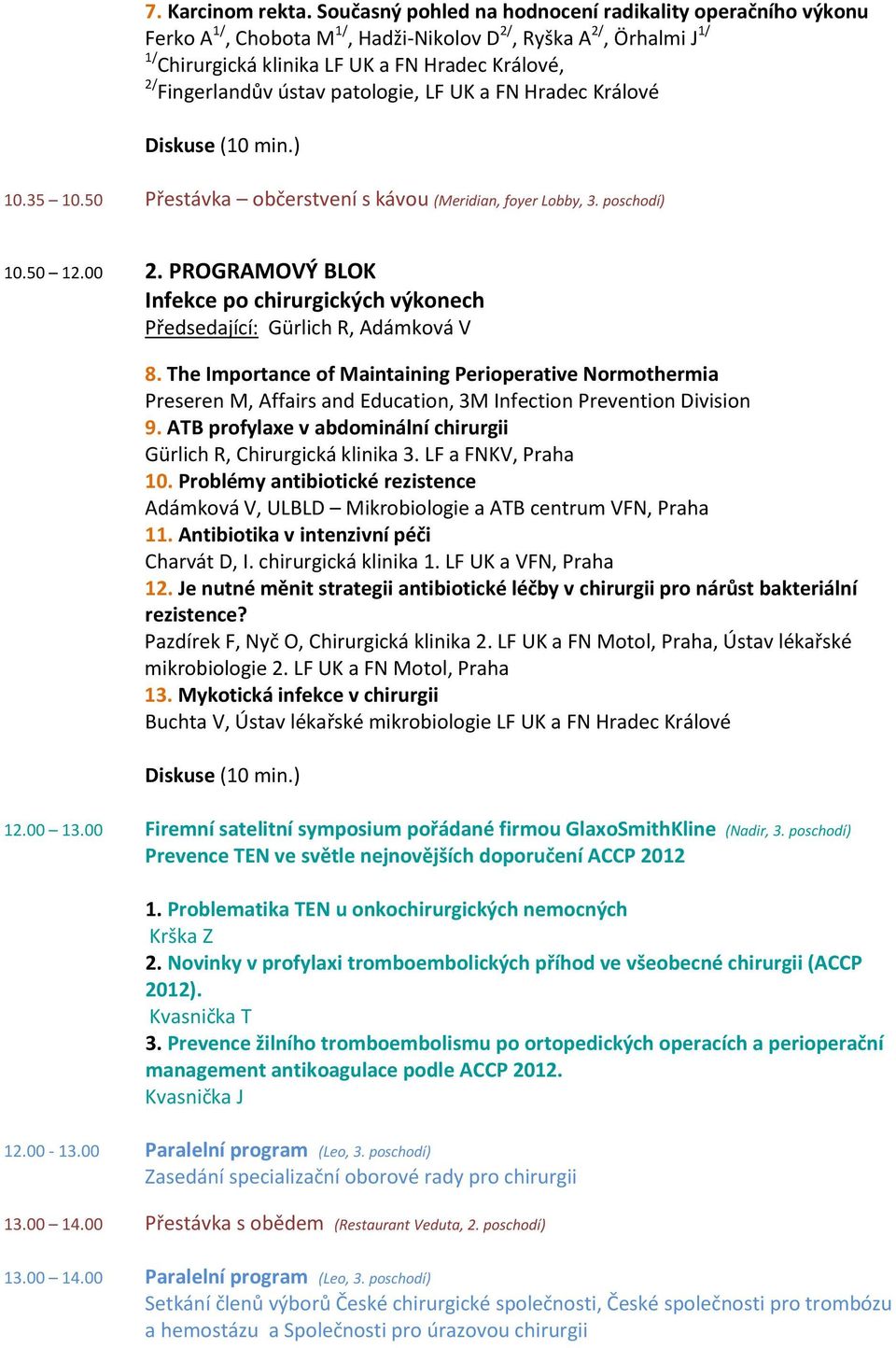 ústav patologie, LF UK a FN Hradec Králové 10.35 10.50 Přestávka občerstvení s kávou (Meridian, foyer Lobby, 3. poschodí) 10.50 12.00 2.