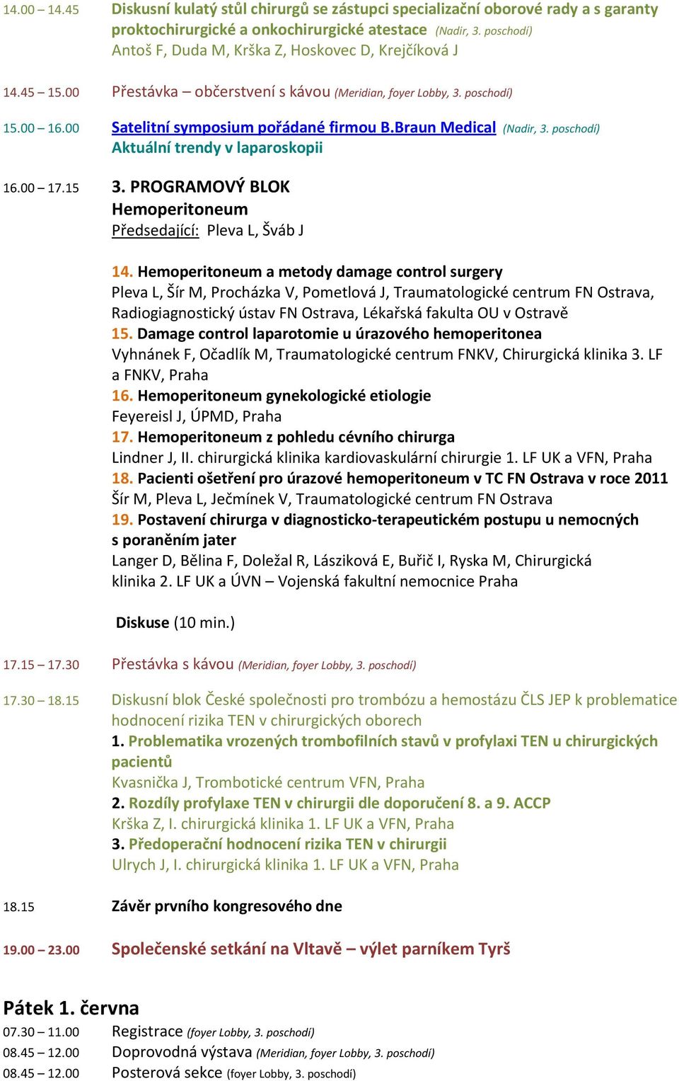 Braun Medical (Nadir, 3. poschodí) Aktuální trendy v laparoskopii 16.00 17.15 3. PROGRAMOVÝ BLOK Hemoperitoneum Předsedající: Pleva L, Šváb J 14.