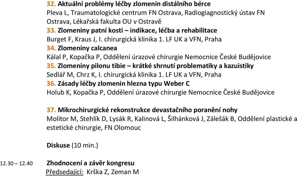 Zlomeniny calcanea Kálal P, Kopačka P, Oddělení úrazové chirurgie Nemocnice České Budějovice 35. Zlomeniny pilonu tibie krátké shrnutí problematiky a kazuistiky Sedlář M, Chrz K, I.