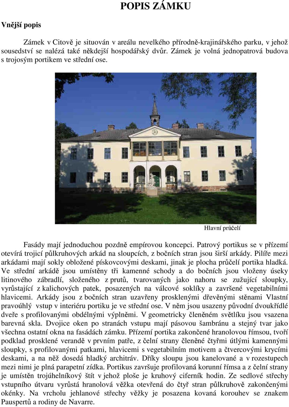 Patrový portikus se v přízemí otevírá trojicí půlkruhových arkád na sloupcích, z bočních stran jsou širší arkády.