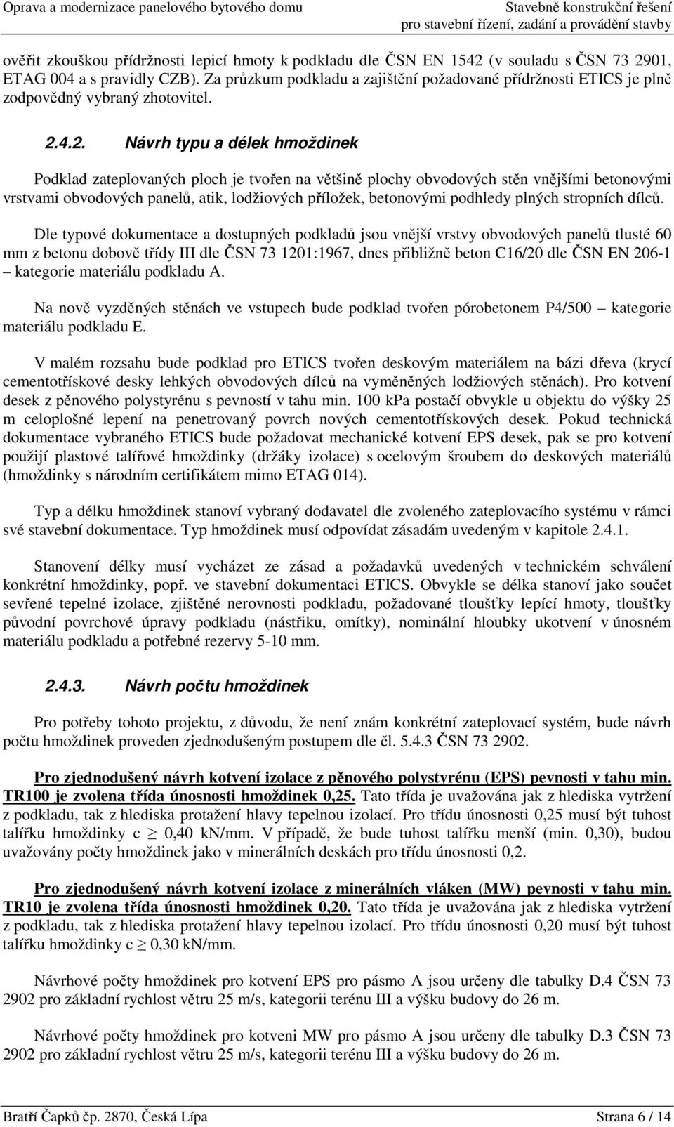 4.2. Návrh typu a délek hmoždinek Podklad zateplovaných ploch je tvořen na většině plochy obvodových stěn vnějšími betonovými vrstvami obvodových panelů, atik, lodžiových příložek, betonovými