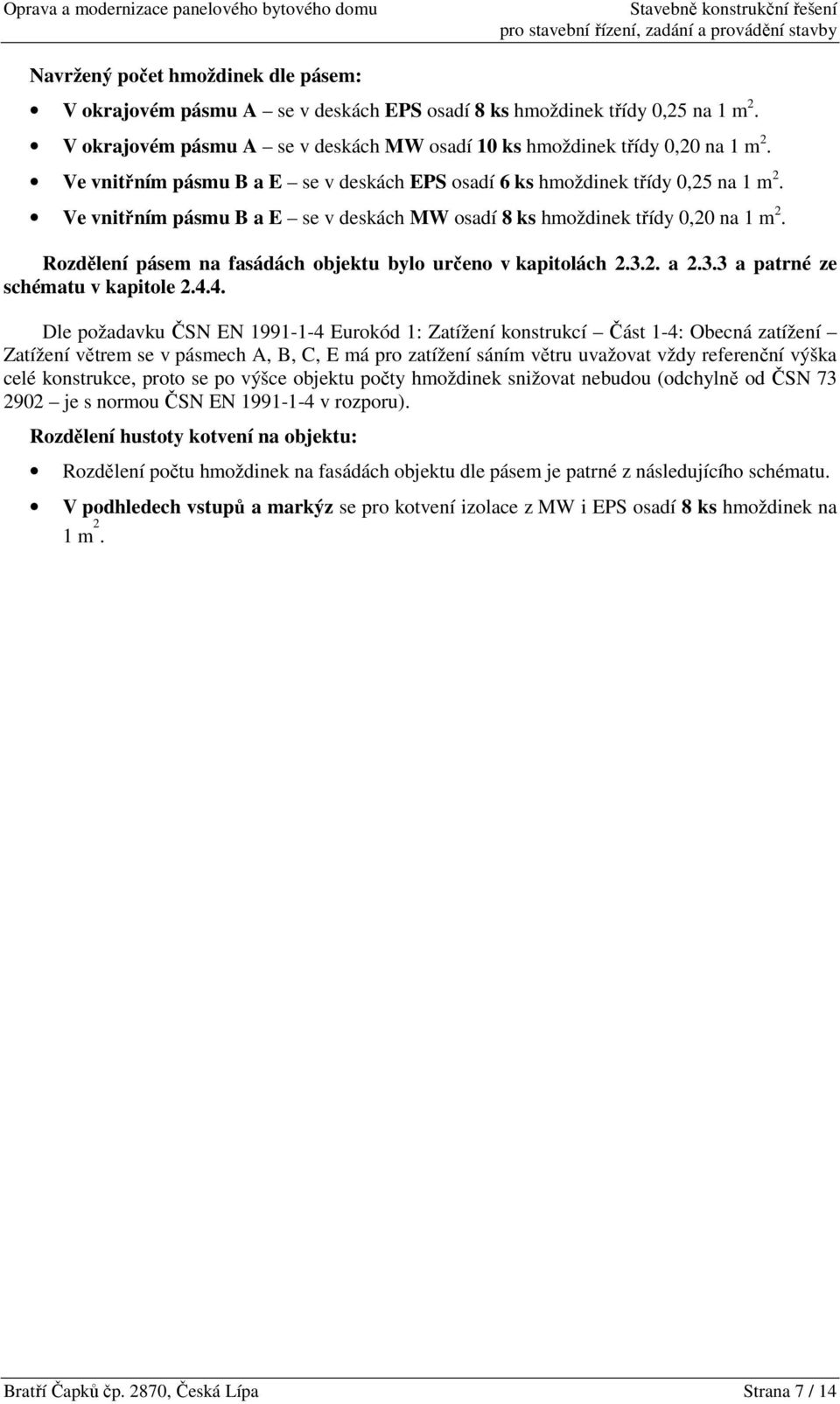 Rozdělení pásem na fasádách objektu bylo určeno v kapitolách 2.3.2. a 2.3.3 a patrné ze schématu v kapitole 2.4.