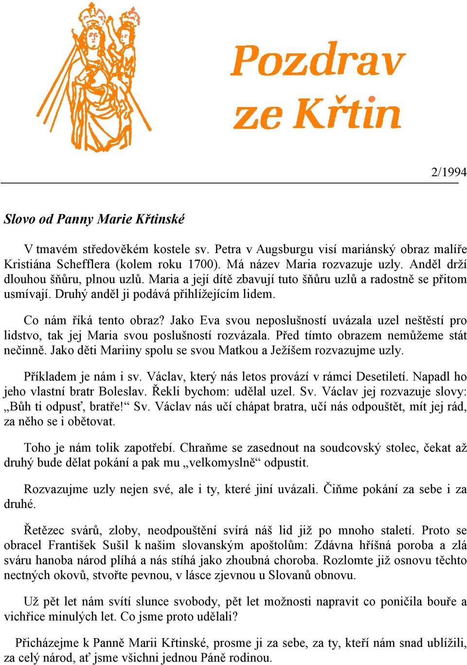 Jako Eva svou neposlušností uvázala uzel neštěstí pro lidstvo, tak jej Maria svou poslušností rozvázala. Před tímto obrazem nemůžeme stát nečinně.