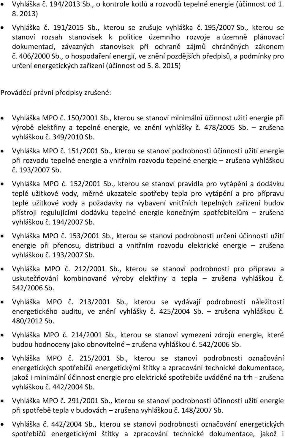 , o hospodaření energií, ve znění pozdějších předpisů, a podmínky pro určení energetických zařízení (účinnost od 5. 8. 2015) Prováděcí právní předpisy zrušené: Vyhláška MPO č. 150/2001 Sb.