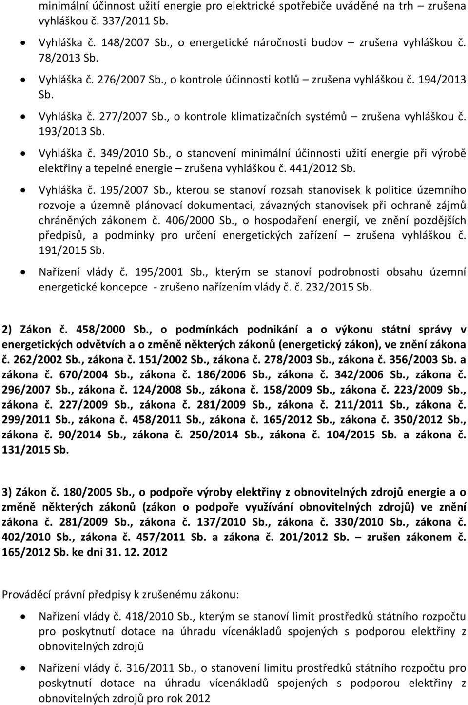 , o stanovení minimální účinnosti užití energie při výrobě elektřiny a tepelné energie zrušena vyhláškou č. 441/2012 Sb. Vyhláška č. 195/2007 Sb.