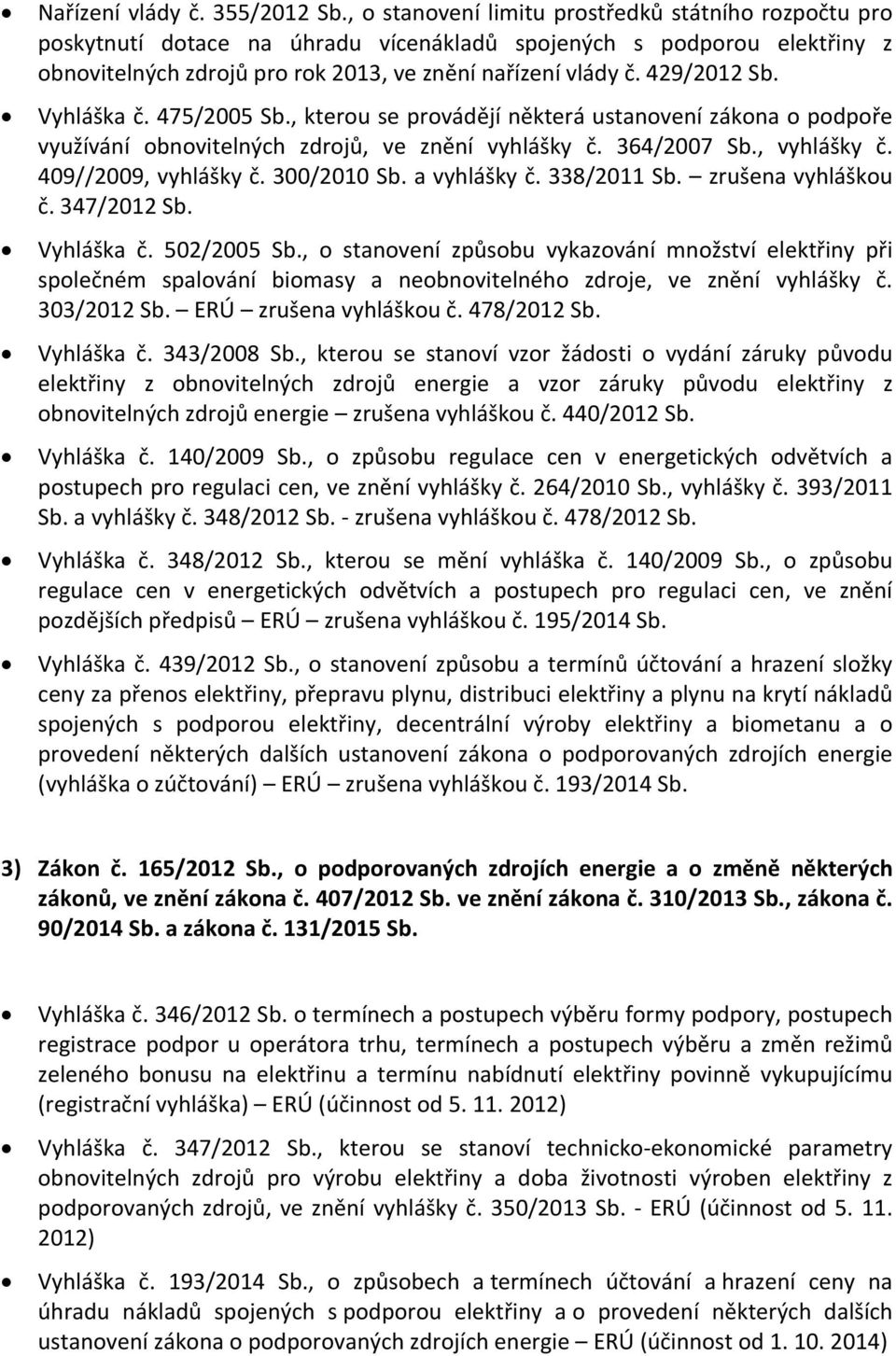429/2012 Sb. Vyhláška č. 475/2005 Sb., kterou se provádějí některá ustanovení zákona o podpoře využívání obnovitelných zdrojů, ve znění vyhlášky č. 364/2007 Sb., vyhlášky č. 409//2009, vyhlášky č.