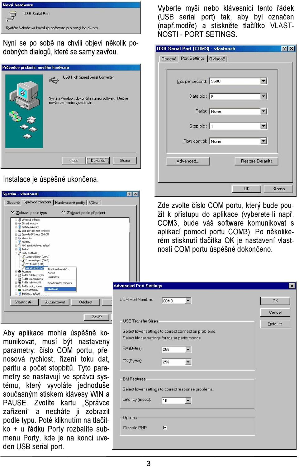 COM3, bude váš software komunikovat s aplikací pomocí portu COM3). Po několikerém stisknutí tlačítka OK je nastavení vlastností COM portu úspěšně dokončeno.