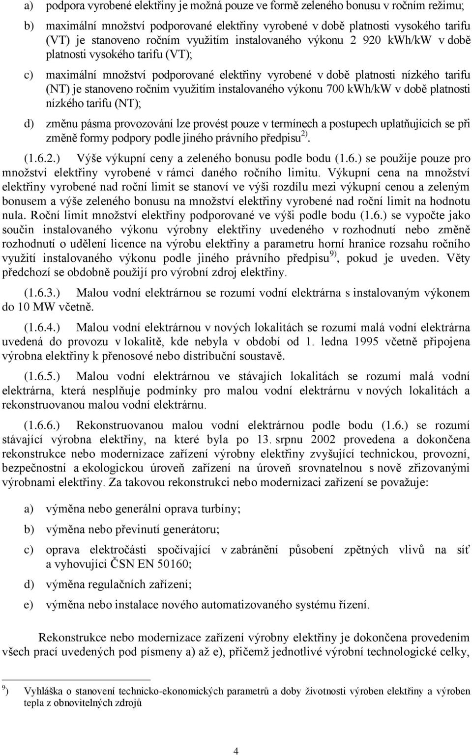 instalovaného výkonu 700 kwh/kw v bě platnosti nízkého tarifu (NT); d) změnu pásma lze provést pouze v termínech a postupech uplatňujících se při změně formy ppory ple jiného právního předpisu 2). (1.