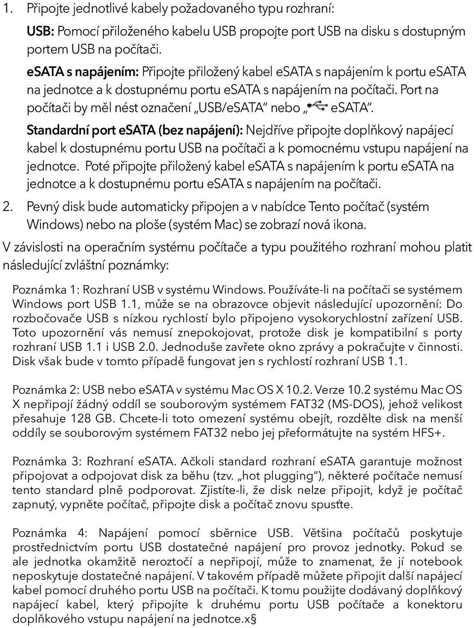 Standardní port esata (bez napájení): Nejdříve připojte doplňkový napájecí kabel k dostupnému portu USB na počítači a k pomocnému vstupu napájení na jednotce.