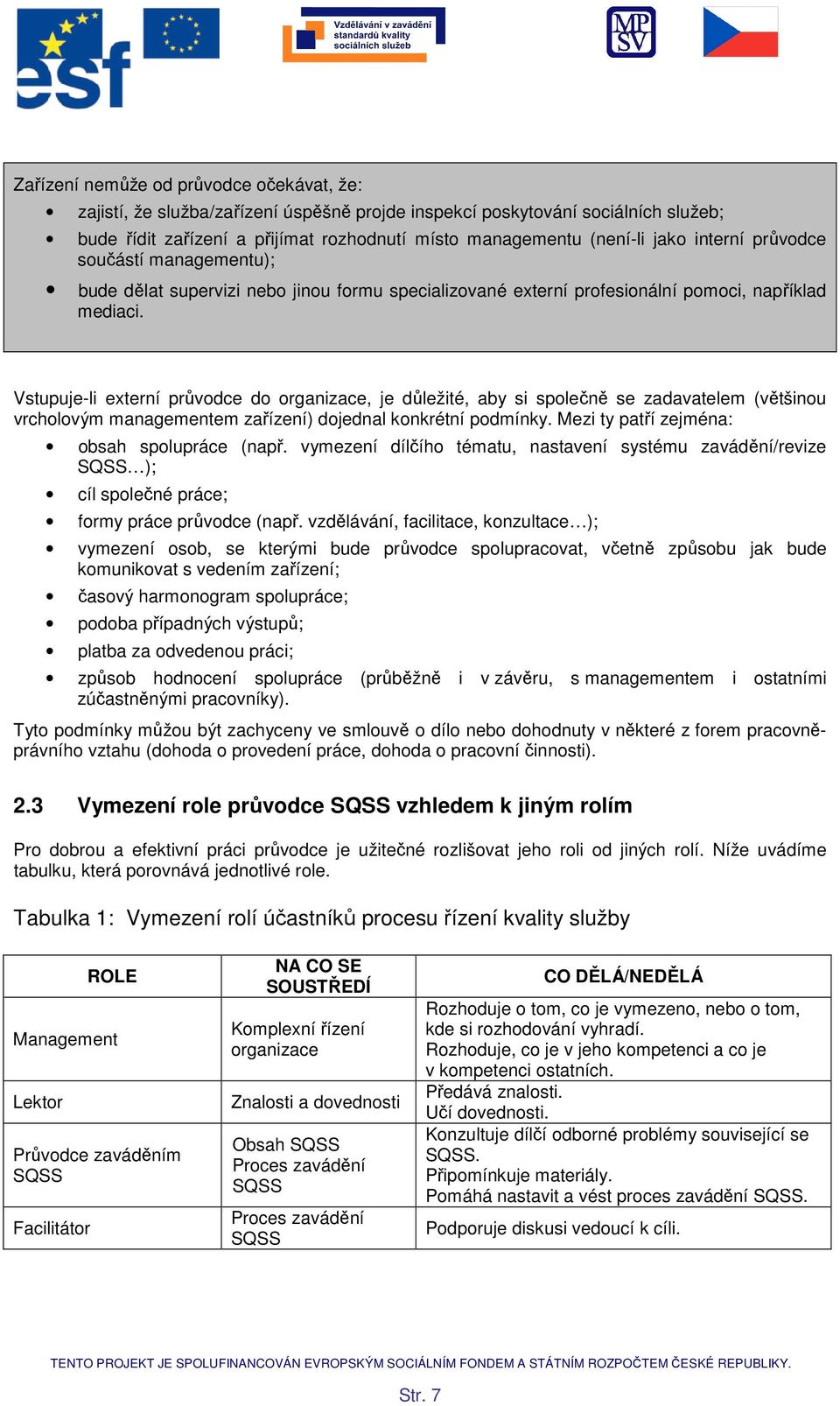 Vstupuje-li externí průvdce d rganizace, je důležité, aby si splečně se zadavatelem (většinu vrchlvým managementem zařízení) djednal knkrétní pdmínky. Mezi ty patří zejména: bsah splupráce (např.