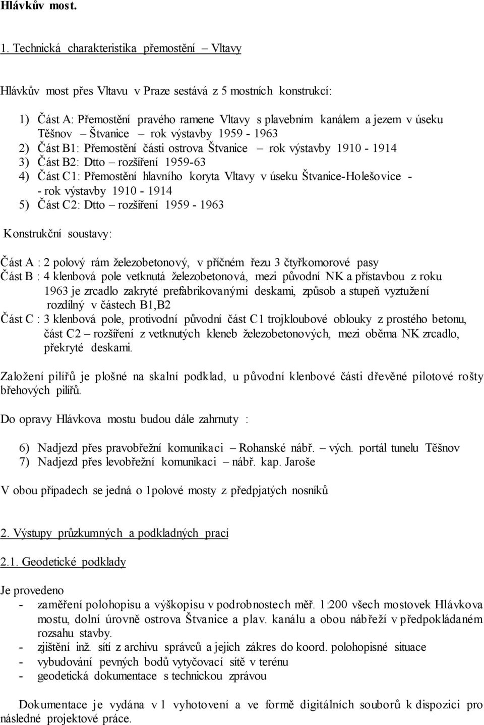 Štvanice rok výstavby 1959-1963 2) Část B1: Přemostění části ostrova Štvanice rok výstavby 1910-1914 3) Část B2: Dtto rozšíření 1959-63 4) Část C1: Přemostění hlavního koryta Vltavy v úseku