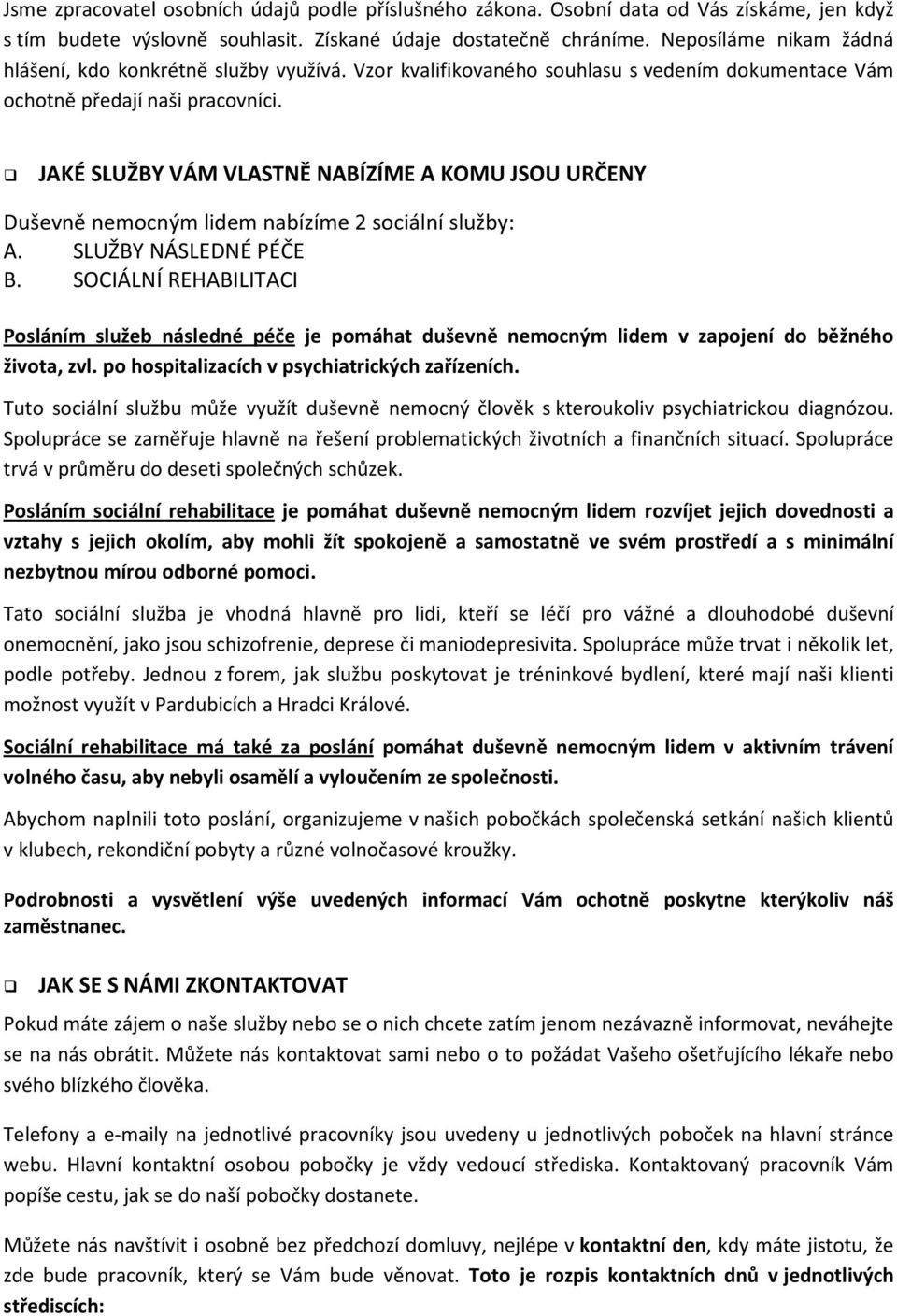 JAKÉ SLUŽBY VÁM VLASTNĚ NABÍZÍME A KOMU JSOU URČENY Duševně nemocným lidem nabízíme 2 sociální služby: A. SLUŽBY NÁSLEDNÉ PÉČE B.