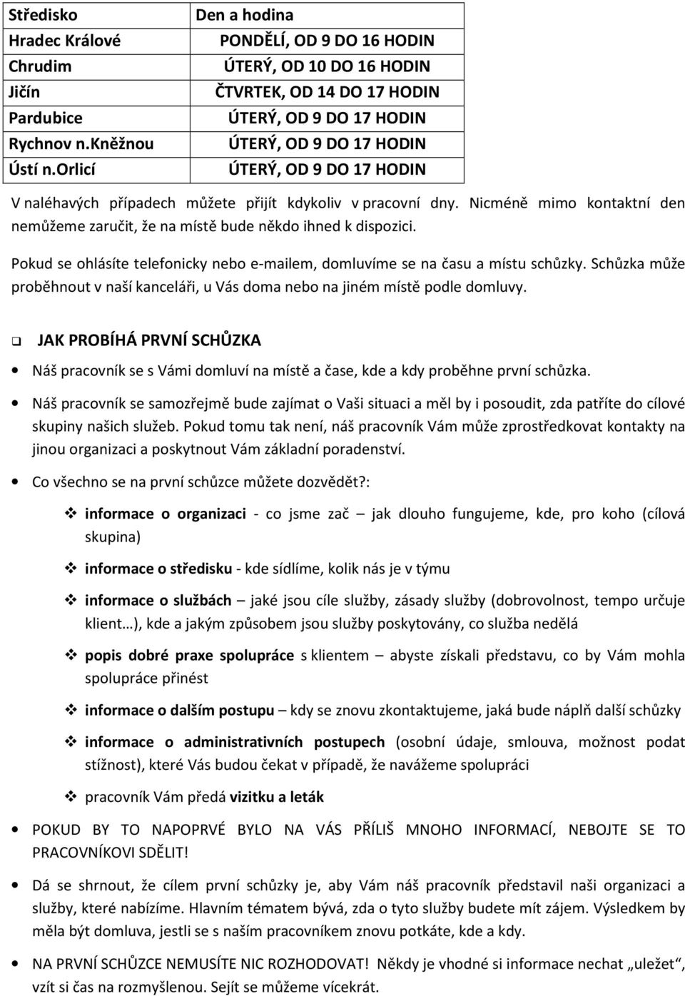 přijít kdykoliv v pracovní dny. Nicméně mimo kontaktní den nemůžeme zaručit, že na místě bude někdo ihned k dispozici.