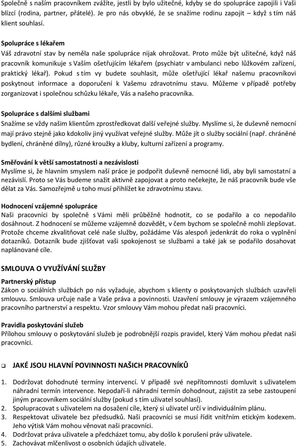 Proto může být užitečné, když náš pracovník komunikuje s Vaším ošetřujícím lékařem (psychiatr v ambulanci nebo lůžkovém zařízení, praktický lékař).