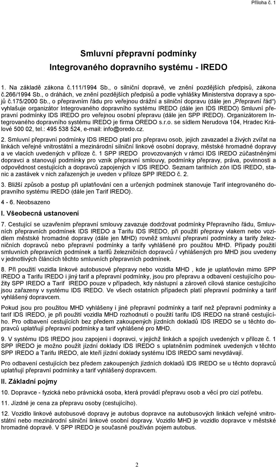 , o přepravním řádu pro veřejnou drážní a silniční dopravu (dále jen Přepravní řád ) vyhlašuje organizátor Integrovaného dopravního systému IREDO (dále jen IDS IREDO) Smluvní přepravní podmínky IDS