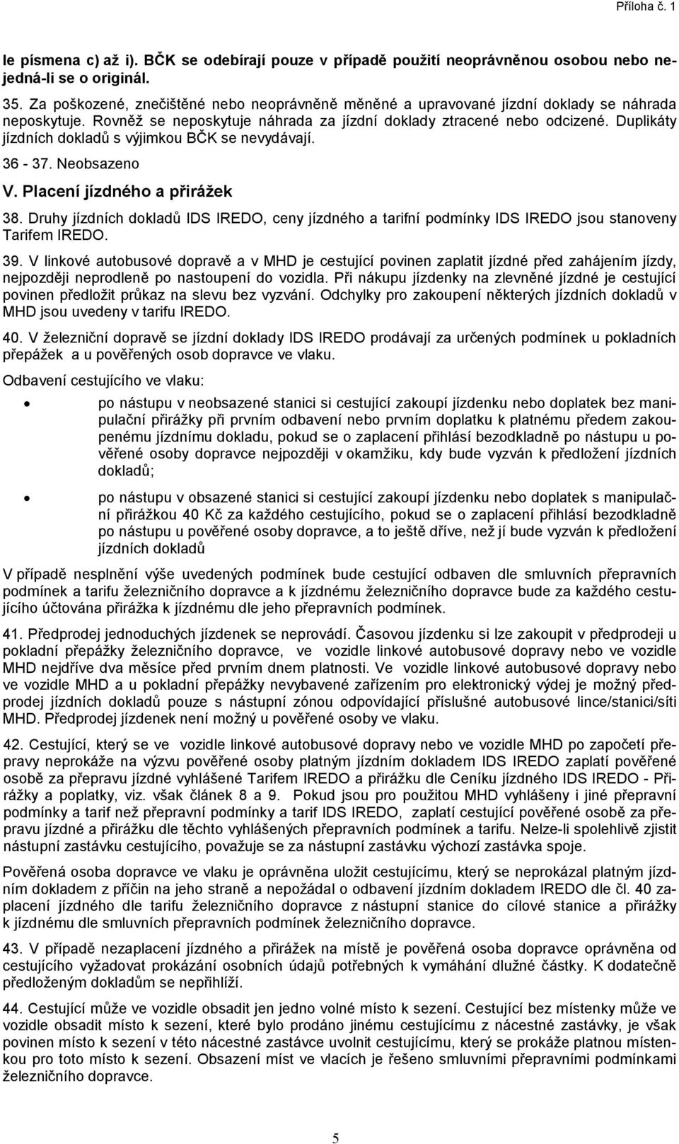 Duplikáty jízdních dokladů s výjimkou BČK se nevydávají. 36-37. Neobsazeno V. Placení jízdného a přirážek 38.