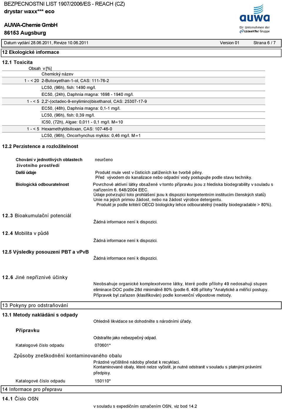 1 - < 5 2,2'-(octadec-9-enylimino)bisethanol, CAS: 25307-17-9 EC50, (48h), Daphnia magna: 0,1-1 mg/l. LC50, (96h), fish: 0,39 mg/l. IC50, (72h), Algae: 0,011-0,1 mg/l.