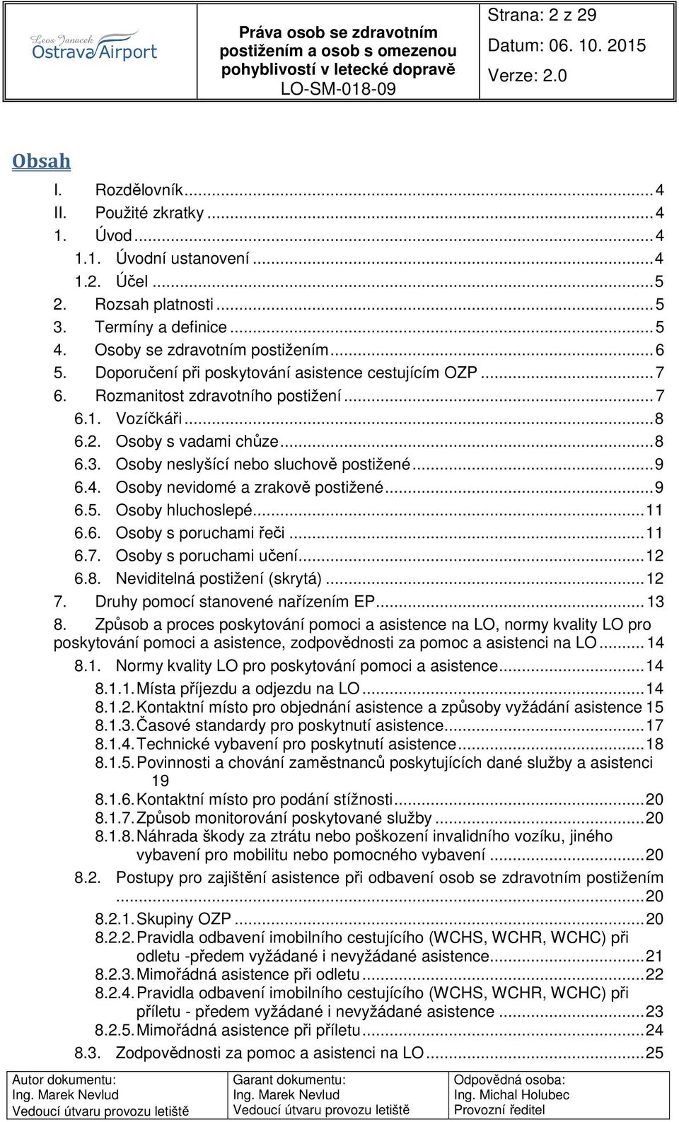 Osoby neslyšící nebo sluchově postižené... 9 6.4. Osoby nevidomé a zrakově postižené... 9 6.5. Osoby hluchoslepé... 11 6.6. Osoby s poruchami řeči... 11 6.7. Osoby s poruchami učení... 12 6.8.