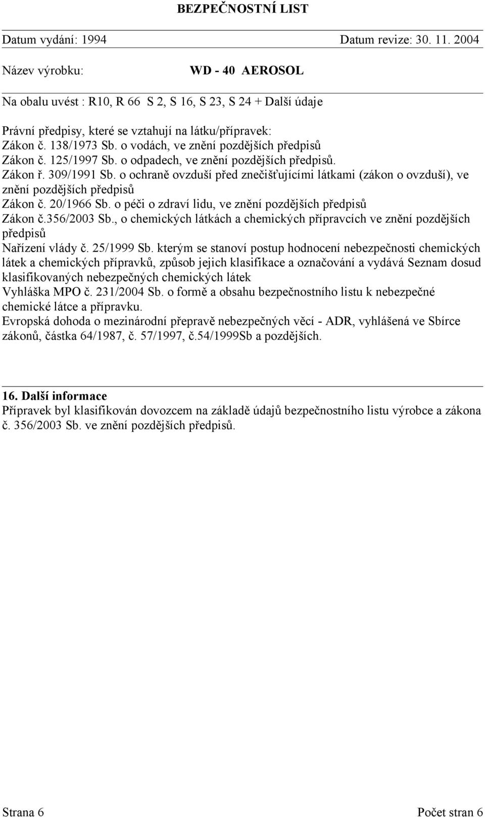 o péči o zdraví lidu, ve znění pozdějších předpisů Zákon č.356/2003 Sb., o chemických látkách a chemických přípravcích ve znění pozdějších předpisů Nařízení vlády č. 25/1999 Sb.