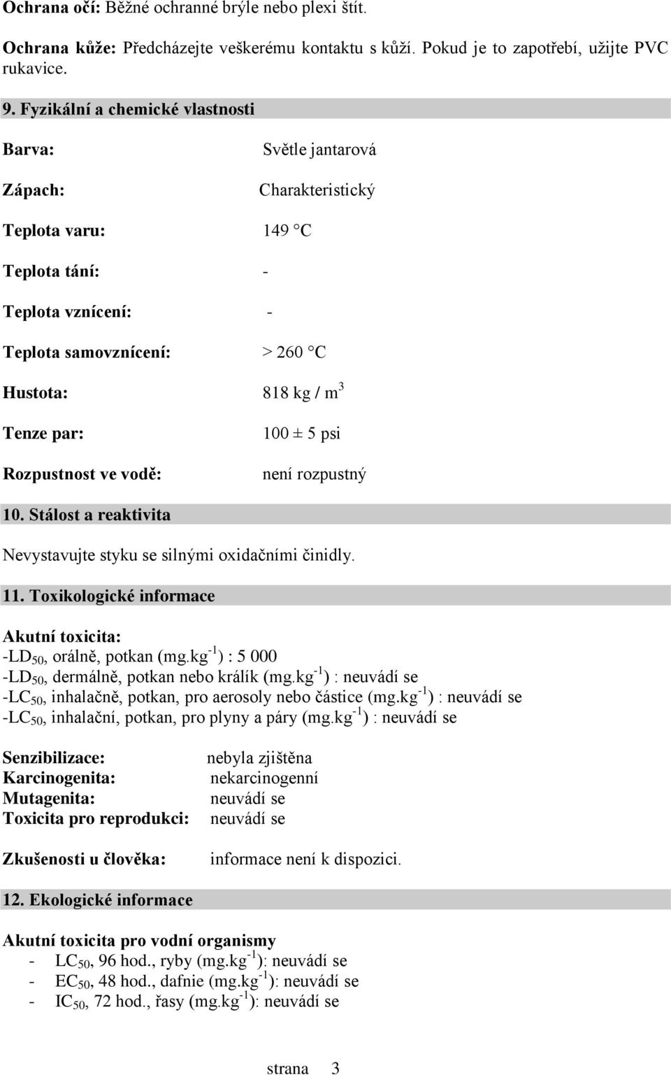 Rozpustnost ve vodě: 100 ± 5 psi není rozpustný 10. Stálost a reaktivita Nevystavujte styku se silnými oxidačními činidly. 11. Toxikologické informace Akutní toxicita: LD 50, orálně, potkan (mg.