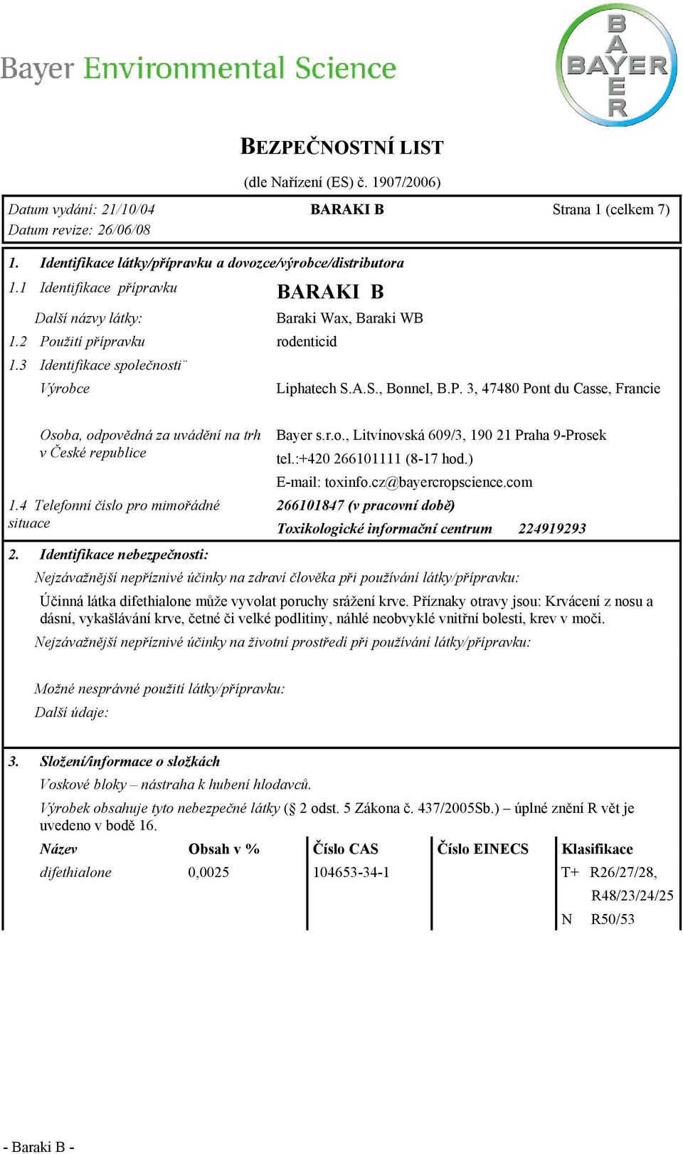 4 Telefonní číslo pro mimořádné situace 2. Identifikace nebezpečnosti: Bayer s.r.o., Litvínovská 609/3, 190 21 Praha 9-Prosek tel.:+420 266101111 (8-17 hod.) E-mail: toxinfo.cz@bayercropscience.