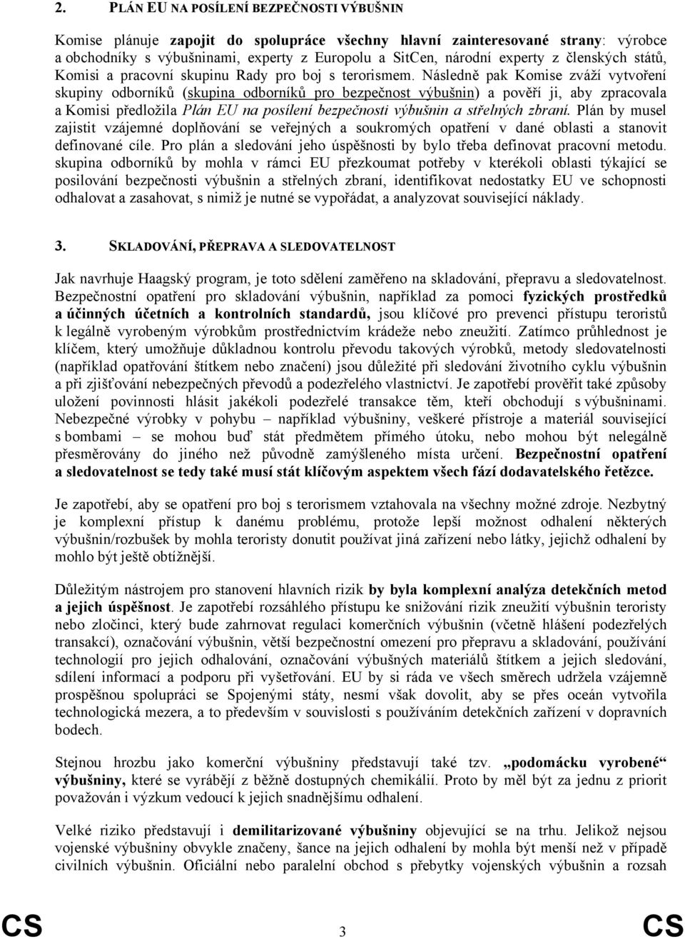 Následně pak Komise zváží vytvoření skupiny odborníků (skupina odborníků pro bezpečnost výbušnin) a pověří ji, aby zpracovala a Komisi předložila Plán EU na posílení bezpečnosti výbušnin a střelných