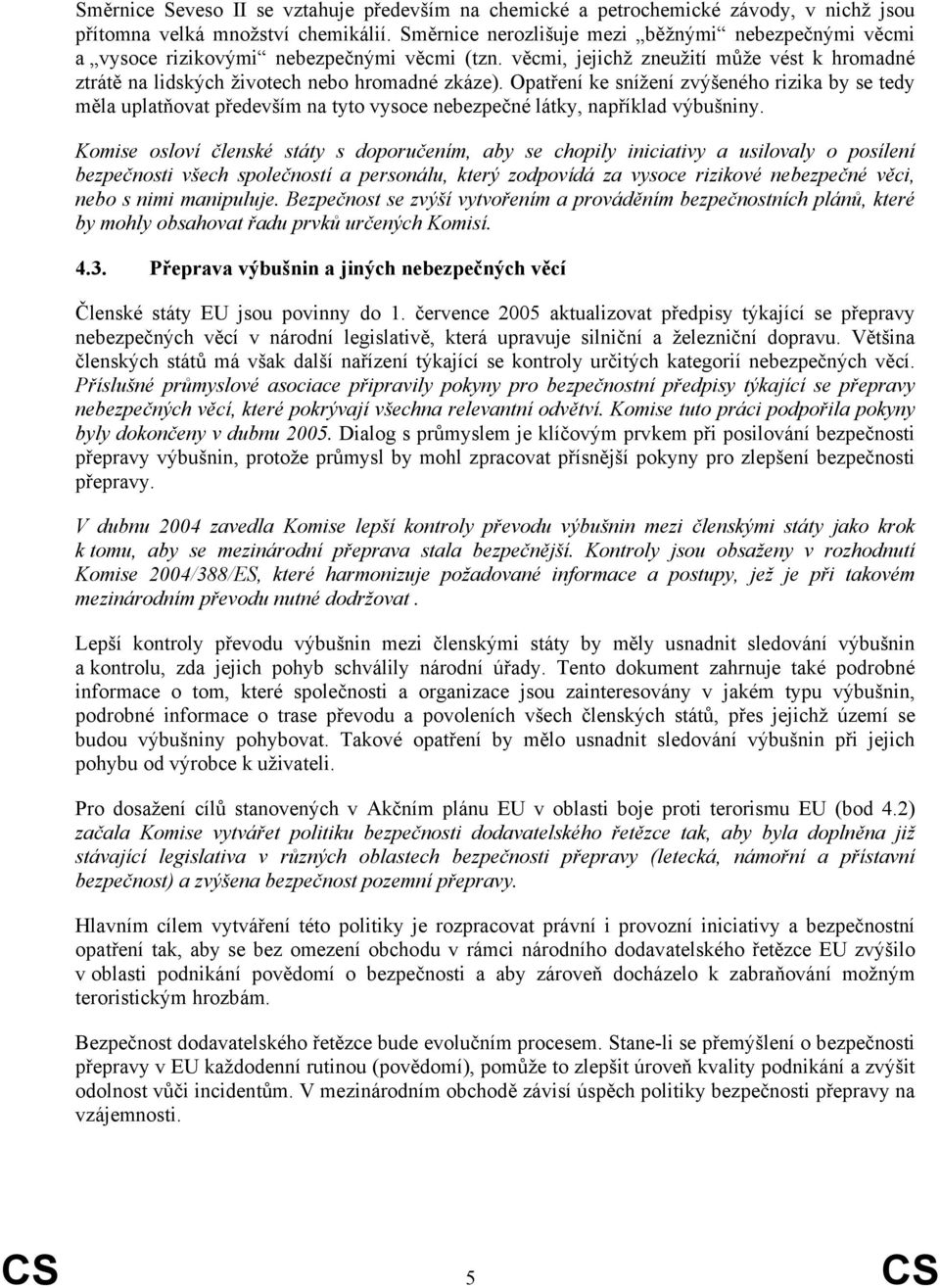 Opatření ke snížení zvýšeného rizika by se tedy měla uplatňovat především na tyto vysoce nebezpečné látky, například výbušniny.