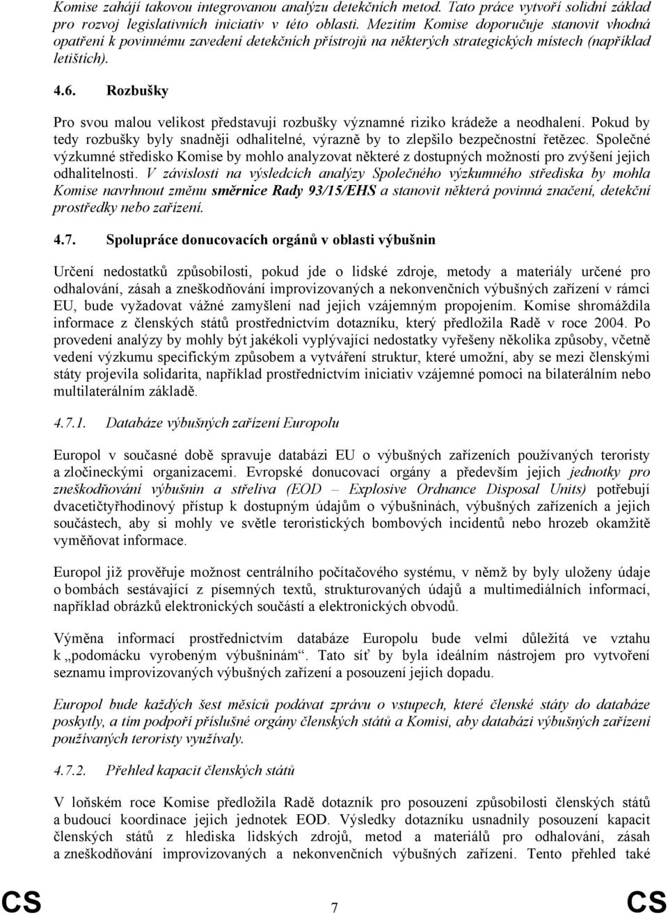 Rozbušky Pro svou malou velikost představují rozbušky významné riziko krádeže a neodhalení. Pokud by tedy rozbušky byly snadněji odhalitelné, výrazně by to zlepšilo bezpečnostní řetězec.