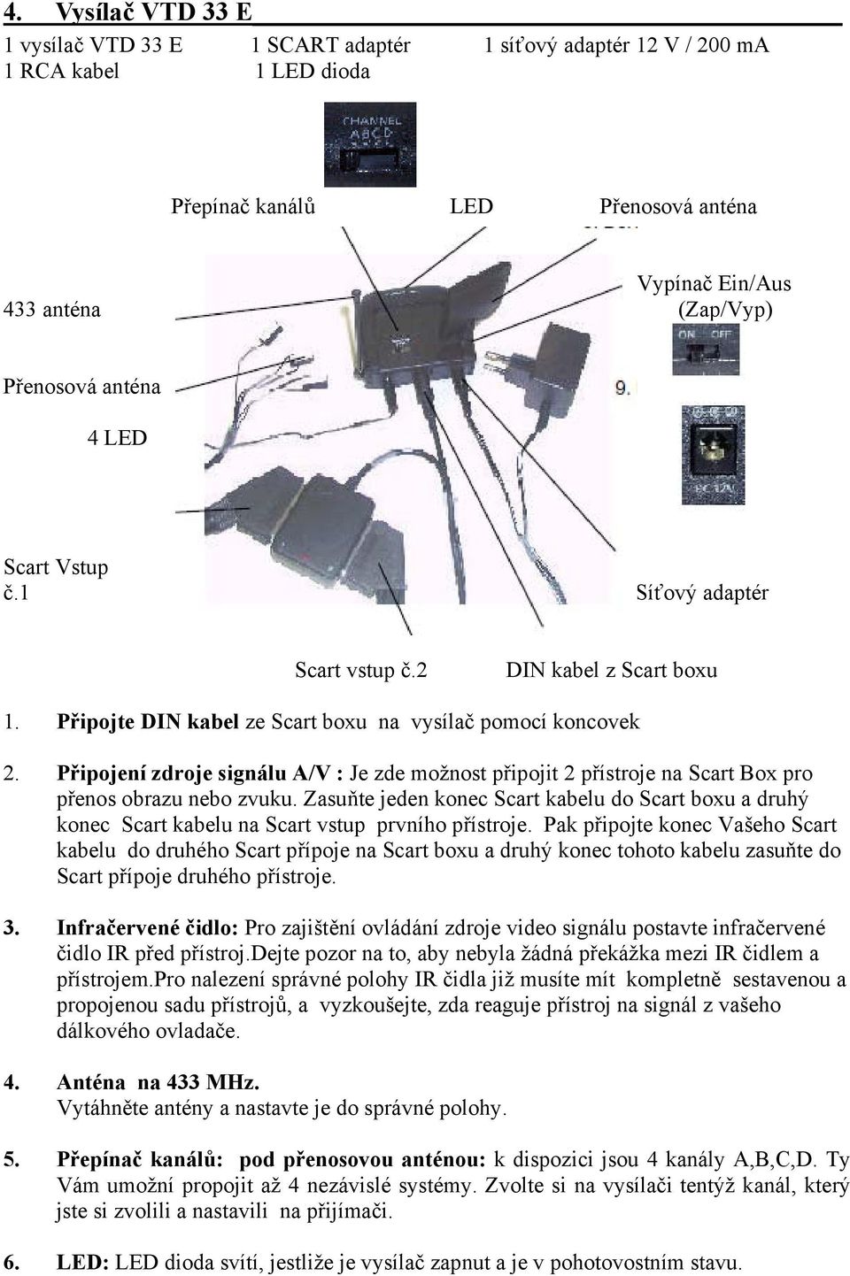 Připojení zdroje signálu A/V : Je zde možnost připojit 2 přístroje na Scart Box pro přenos obrazu nebo zvuku.