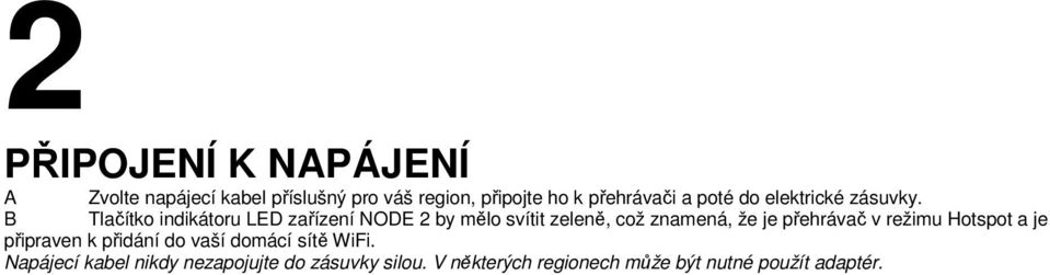 B Tlačítko indikátoru LED zařízení NODE 2 by mělo svítit zeleně, což znamená, že je přehrávač v